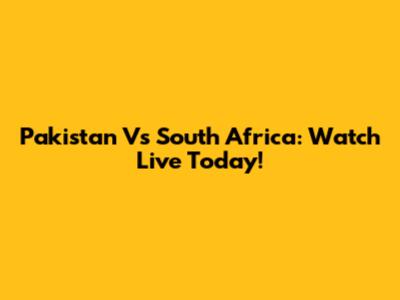 Pakistan Vs South Africa: Watch Live Today!