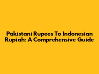 Pakistani Rupees To Indonesian Rupiah: A Comprehensive Guide