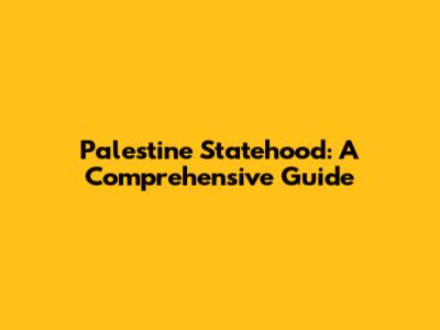 Palestine Statehood: A Comprehensive Guide