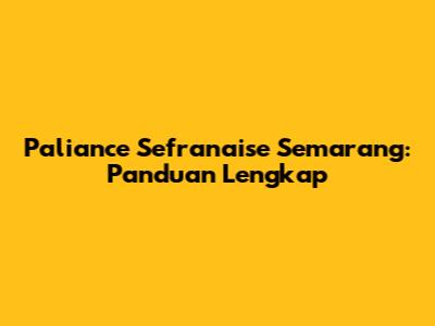 Paliance Sefranaise Semarang: Panduan Lengkap
