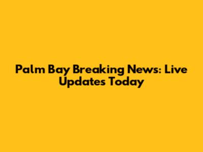 Palm Bay Breaking News: Live Updates Today