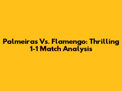 Palmeiras Vs. Flamengo: Thrilling 1-1 Match Analysis