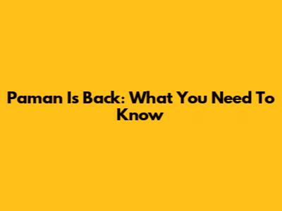 Paman Is Back: What You Need To Know