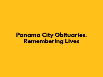 Panama City Obituaries: Remembering Lives