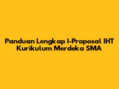 Panduan Lengkap I-Proposal IHT Kurikulum Merdeka SMA