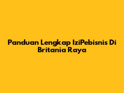 Panduan Lengkap IziPebisnis Di Britania Raya