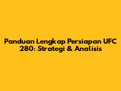 Panduan Lengkap Persiapan UFC 280: Strategi & Analisis