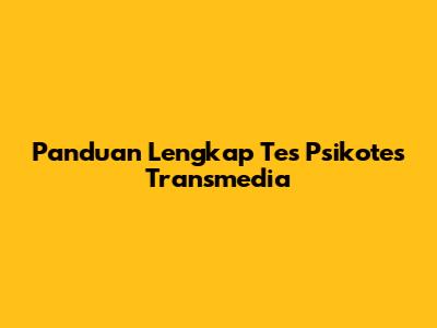 Panduan Lengkap Tes Psikotes Transmedia