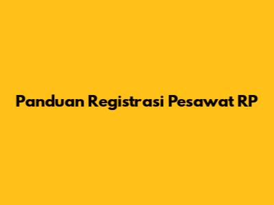 Panduan Registrasi Pesawat RP