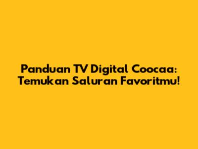 Panduan TV Digital Coocaa: Temukan Saluran Favoritmu!