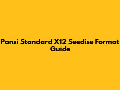 Pansi Standard X12 Seedise Format Guide