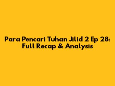 Para Pencari Tuhan Jilid 2 Ep 28: Full Recap & Analysis