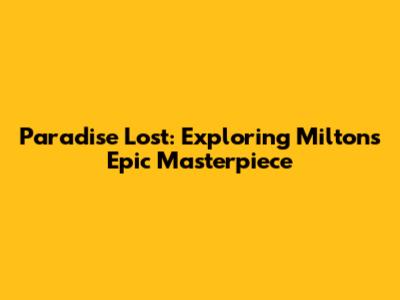 Paradise Lost: Exploring Milton's Epic Masterpiece