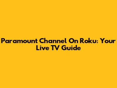 Paramount Channel On Roku: Your Live TV Guide