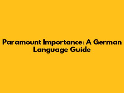 Paramount Importance: A German Language Guide