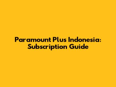 Paramount Plus Indonesia: Subscription Guide