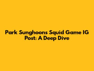 Park Sunghoon's Squid Game IG Post: A Deep Dive