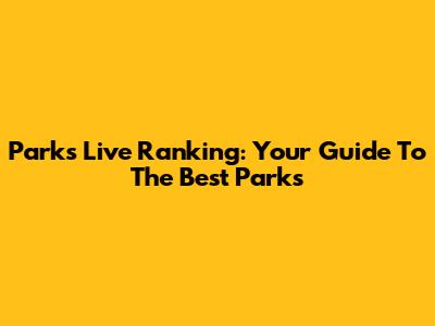 Parks Live Ranking: Your Guide To The Best Parks