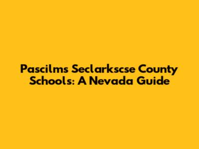 Pascilms Seclarkscse County Schools: A Nevada Guide
