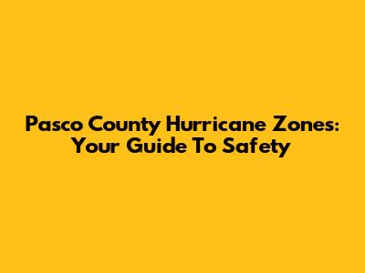 Pasco County Hurricane Zones: Your Guide To Safety