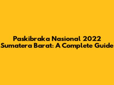 Paskibraka Nasional 2022 Sumatera Barat: A Complete Guide