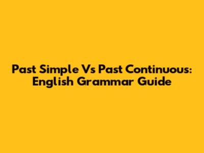 Past Simple Vs Past Continuous: English Grammar Guide