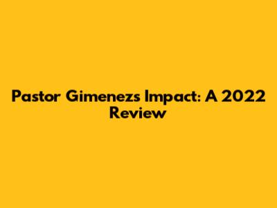 Pastor Gimenez's Impact: A 2022 Review