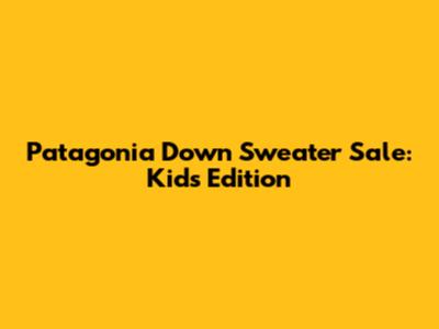 Patagonia Down Sweater Sale: Kids' Edition
