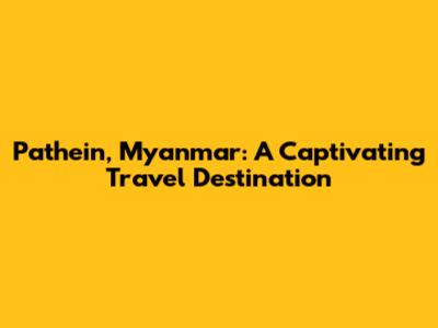 Pathein, Myanmar: A Captivating Travel Destination
