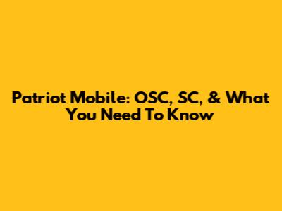 Patriot Mobile: OSC, SC, & What You Need To Know