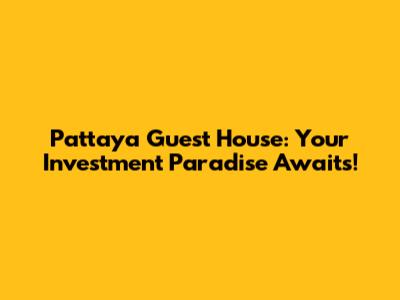 Pattaya Guest House: Your Investment Paradise Awaits!