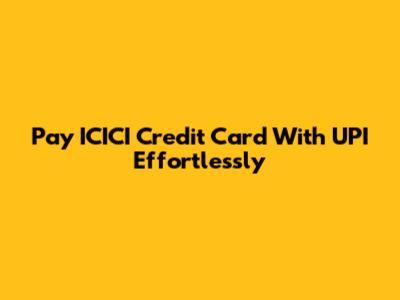Pay ICICI Credit Card With UPI Effortlessly