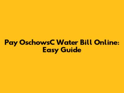 Pay OschowsC Water Bill Online: Easy Guide