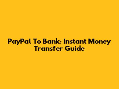 PayPal To Bank: Instant Money Transfer Guide