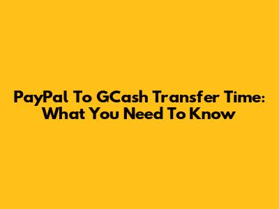 PayPal To GCash Transfer Time: What You Need To Know