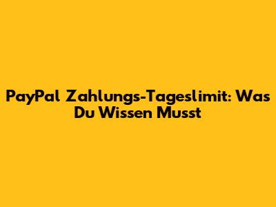 PayPal Zahlungs-Tageslimit: Was Du Wissen Musst