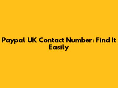 Paypal UK Contact Number: Find It Easily