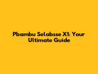 Pbambu Selabsse X1: Your Ultimate Guide