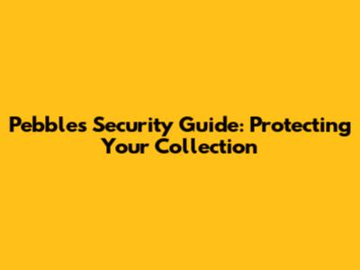 Pebbles Security Guide: Protecting Your Collection