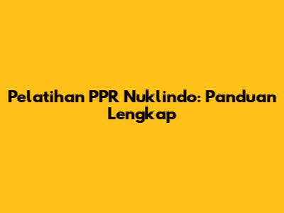 Pelatihan PPR Nuklindo: Panduan Lengkap