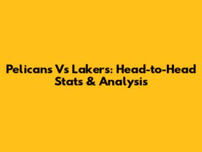 Pelicans Vs Lakers: Head-to-Head Stats & Analysis