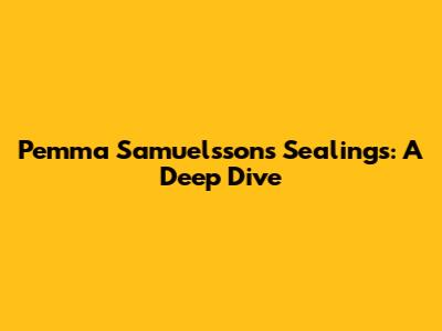 Pemma Samuelsson's Sealings: A Deep Dive
