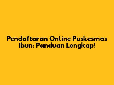 Pendaftaran Online Puskesmas Ibun: Panduan Lengkap!