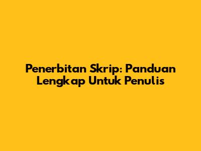 Penerbitan Skrip: Panduan Lengkap Untuk Penulis