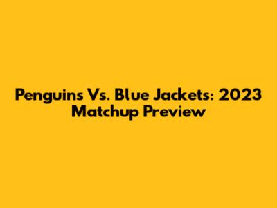 Penguins Vs. Blue Jackets: 2023 Matchup Preview