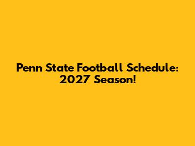 Penn State Football Schedule: 2027 Season!