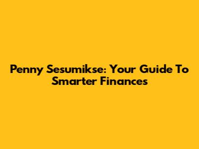 Penny Sesumikse: Your Guide To Smarter Finances