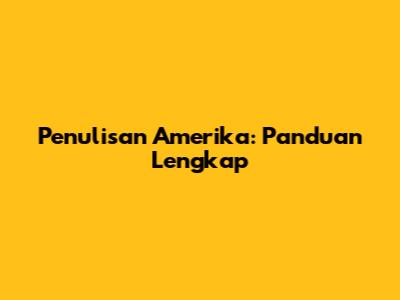 Penulisan Amerika: Panduan Lengkap