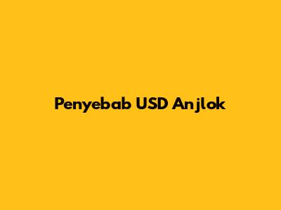 Penyebab USD Anjlok