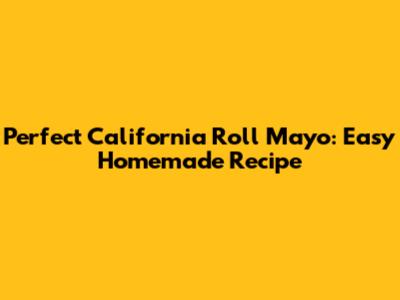 Perfect California Roll Mayo: Easy Homemade Recipe
